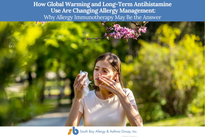 How Global Warming and Long-Term Antihistamine Use Are Changing Allergy Management Why Allergy Immunotherapy May Be the Answer
